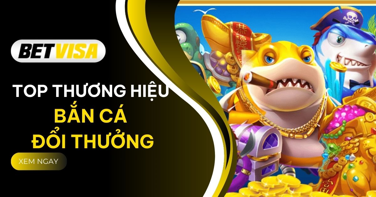 Top 5 “Thương hiệu" Bắn cá đổi thưởng